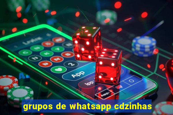 grupos de whatsapp cdzinhas